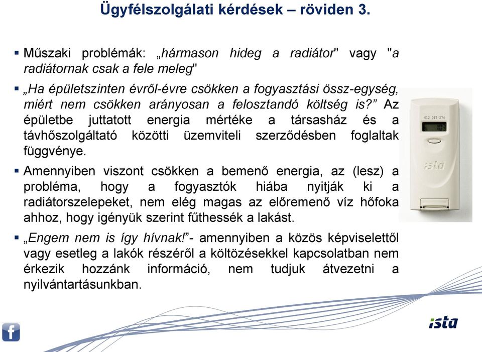 költség is? Az épületbe juttatott energia mértéke a társasház és a távhőszolgáltató közötti üzemviteli szerződésben foglaltak függvénye.