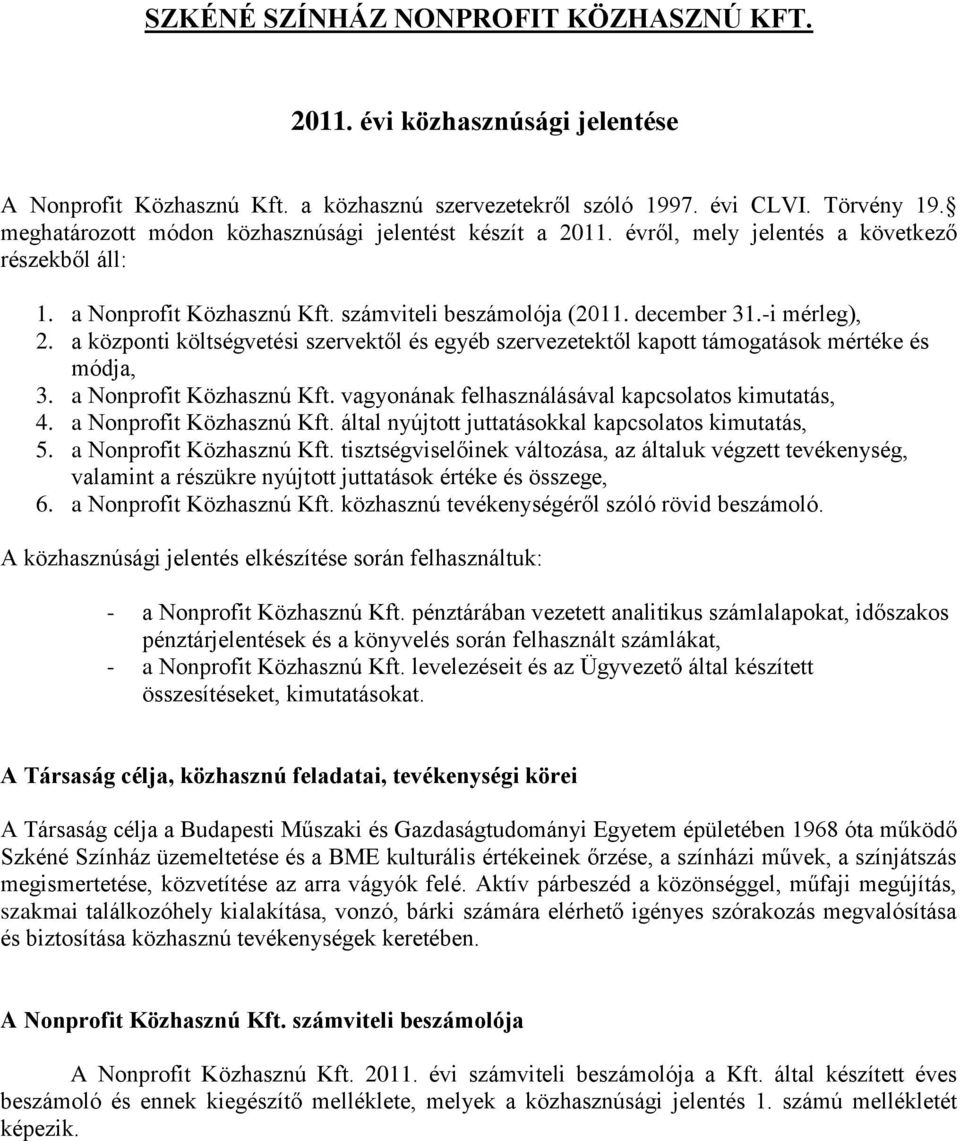 a központi költségvetési szervektől és egyéb szervezetektől kapott támogatások mértéke és módja, 3. a Nonprofit Közhasznú Kft. vagyonának felhasználásával kapcsolatos kimutatás, 4.