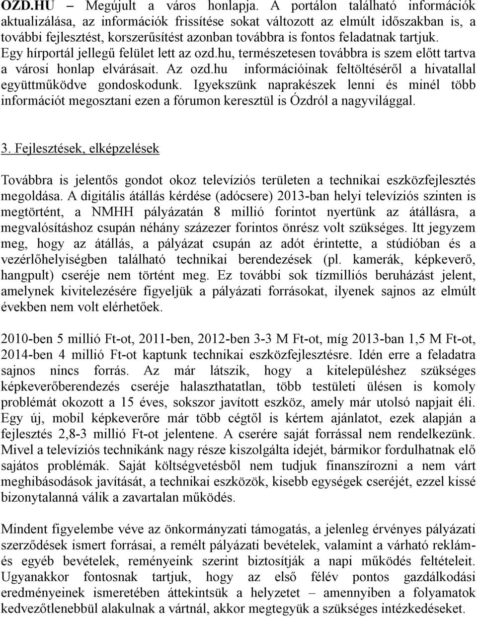 Egy hírportál jellegű felület lett az ozd.hu, természetesen továbbra is szem előtt tartva a városi honlap elvárásait. Az ozd.hu információinak feltöltéséről a hivatallal együttműködve gondoskodunk.