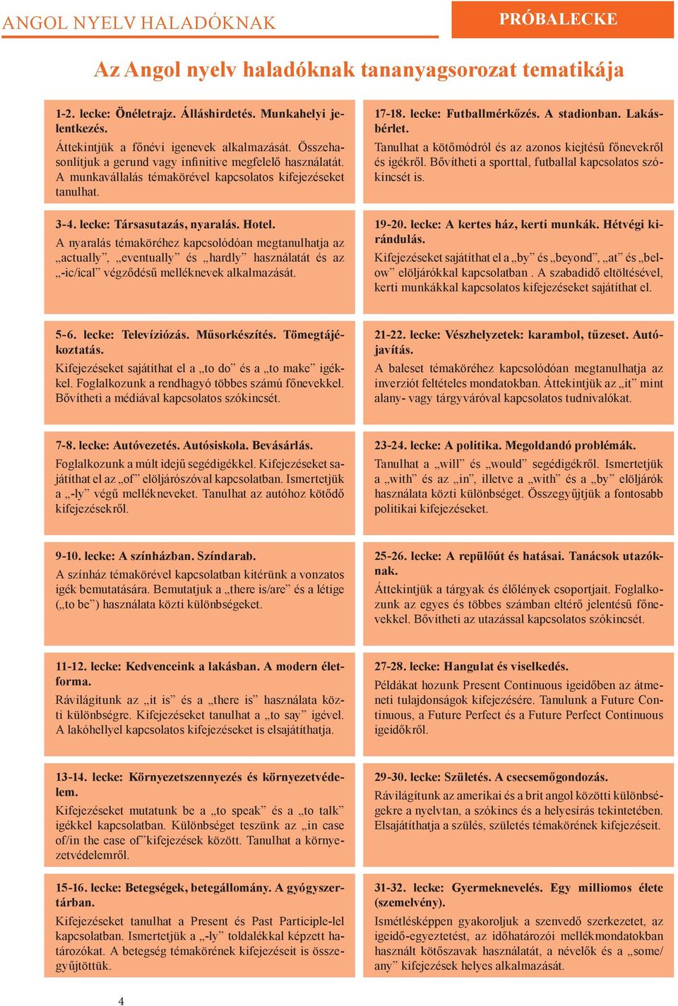 A nyaralás témaköréhez kapcsolódóan megtanulhatja az actually, eventually és hardly használatát és az -ic/ical végződésű melléknevek alkalmazását. 17-18. lecke: Futballmérkőzés. A stadionban.