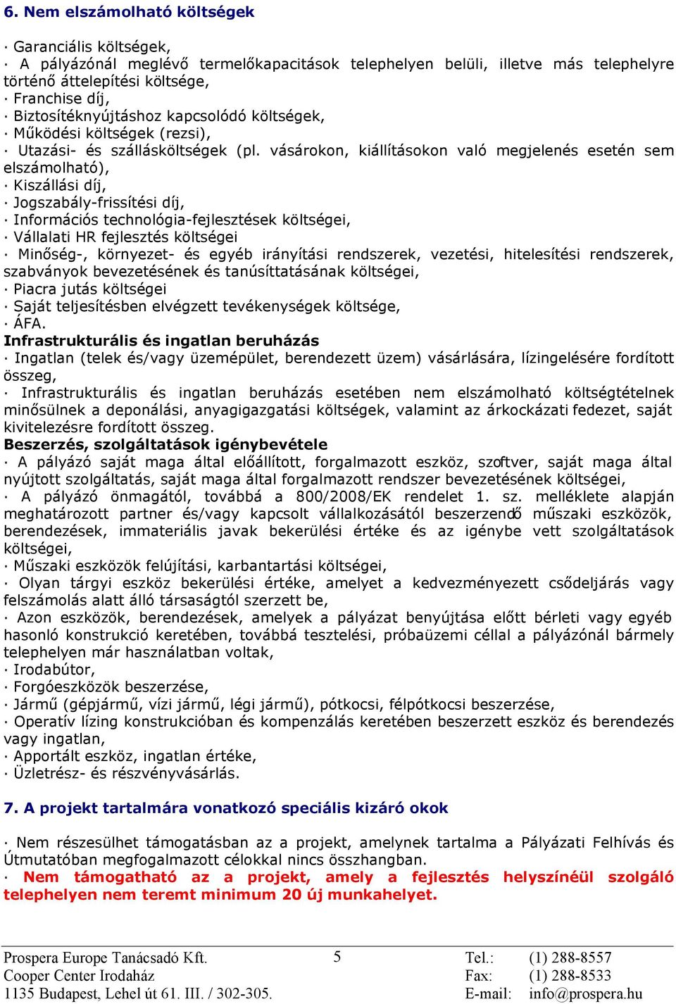 vásárokon, kiállításokon való megjelenés esetén sem elszámolható), Kiszállási díj, Jogszabály-frissítési díj, Információs technológia-fejlesztések költségei, Vállalati HR fejlesztés költségei