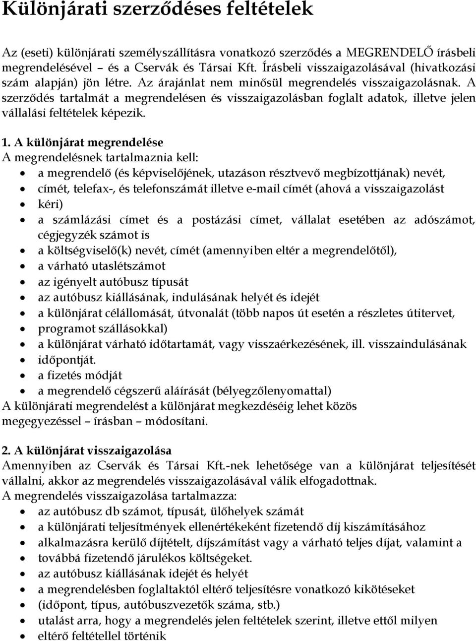 A szerződés tartalmát a megrendelésen és visszaigazolásban foglalt adatok, illetve jelen vállalási feltételek képezik. 1.