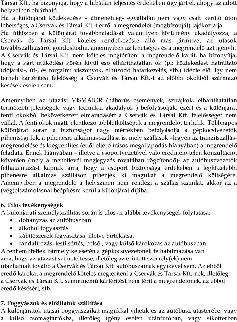 Ha útközben a különjárat továbbhaladását valamilyen körülmény akadályozza, a Cservák és Társai Kft.