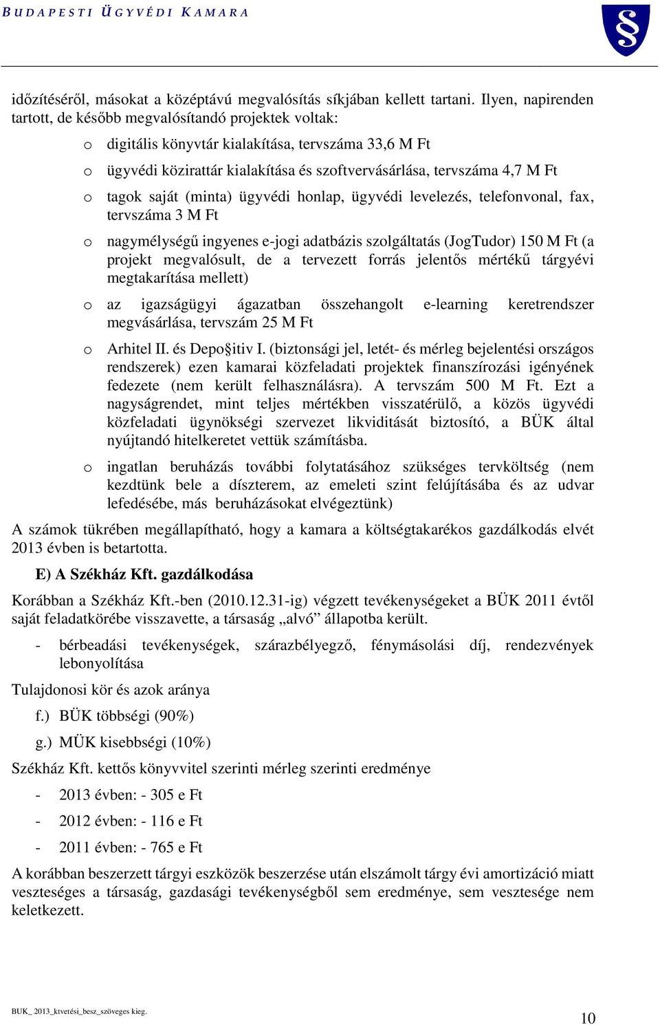 tagok saját (minta) ügyvédi honlap, ügyvédi levelezés, telefonvonal, fax, tervszáma 3 M Ft o nagymélységű ingyenes e-jogi adatbázis szolgáltatás (JogTudor) 150 M Ft (a projekt megvalósult, de a