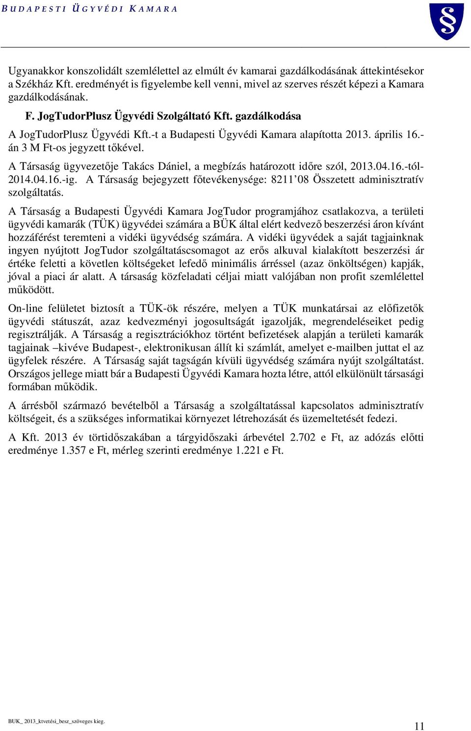 A Társaság ügyvezetője Takács Dániel, a megbízás határozott időre szól, 2013.04.16.-tól- 2014.04.16.-ig. A Társaság bejegyzett főtevékenysége: 8211 08 Összetett adminisztratív szolgáltatás.