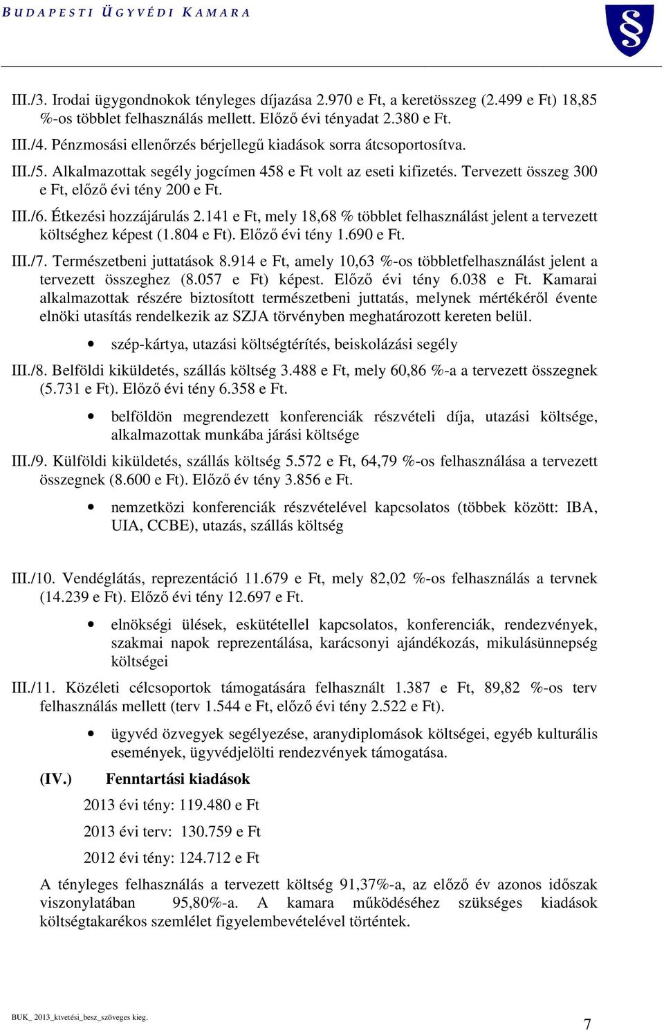 Étkezési hozzájárulás 2.141 e Ft, mely 18,68 % többlet felhasználást jelent a tervezett költséghez képest (1.804 e Ft). Előző évi tény 1.690 e Ft. III./7. Természetbeni juttatások 8.