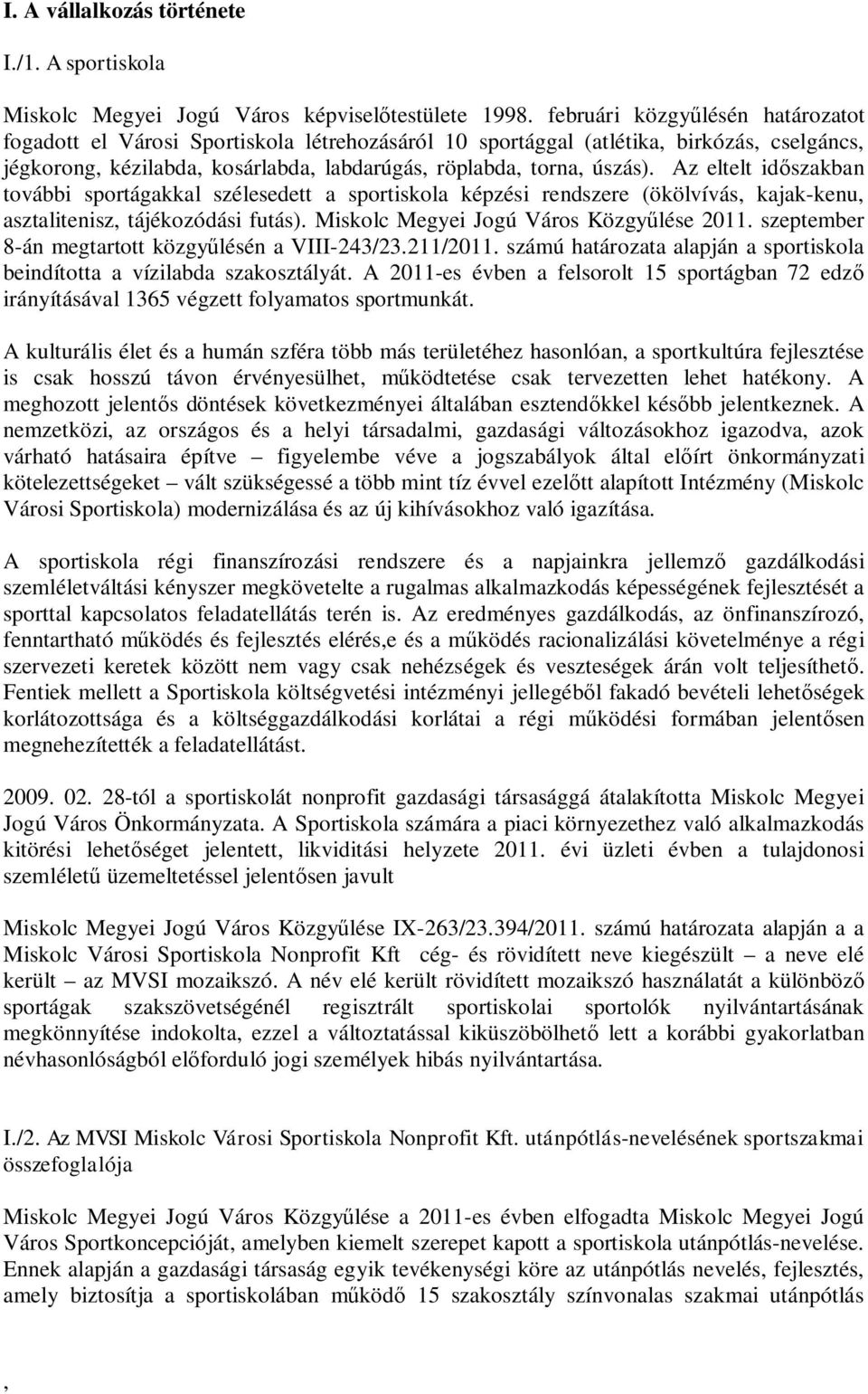 Az eltelt id szakban további sportágakkal szélesedett a sportiskola képzési rendszere (ökölvívás kajak-kenu asztalitenisz tájékozódási futás). Miskolc Megyei Jogú Város Közgy lése 2011.