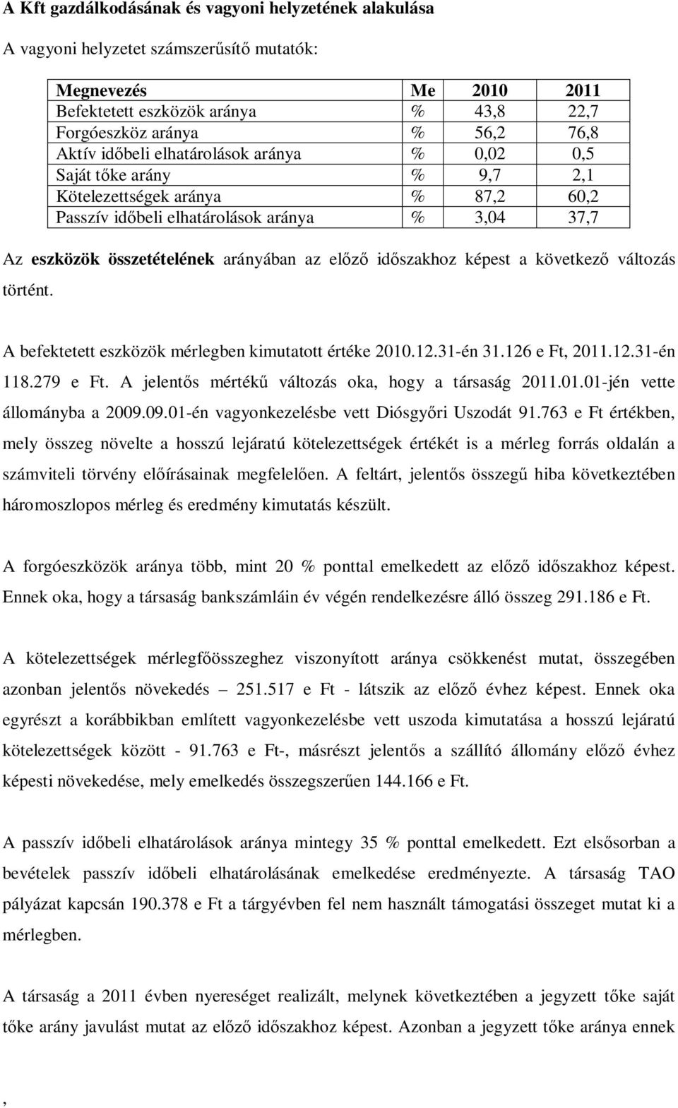 képest a következ változás történt. A befektetett eszközök mérlegben kimutatott értéke 2010.12.31-én 31.126 e Ft 2011.12.31-én 118.279 e Ft. A jelent s mérték változás oka hogy a társaság 2011.01.01-jén vette állományba a 2009.