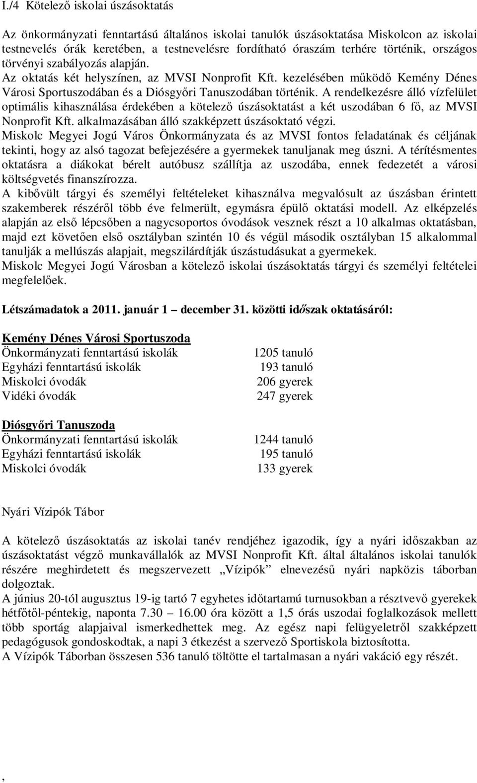 A rendelkezésre álló vízfelület optimális kihasználása érdekében a kötelez úszásoktatást a két uszodában 6 f az MVSI Nonprofit Kft. alkalmazásában álló szakképzett úszásoktató végzi.