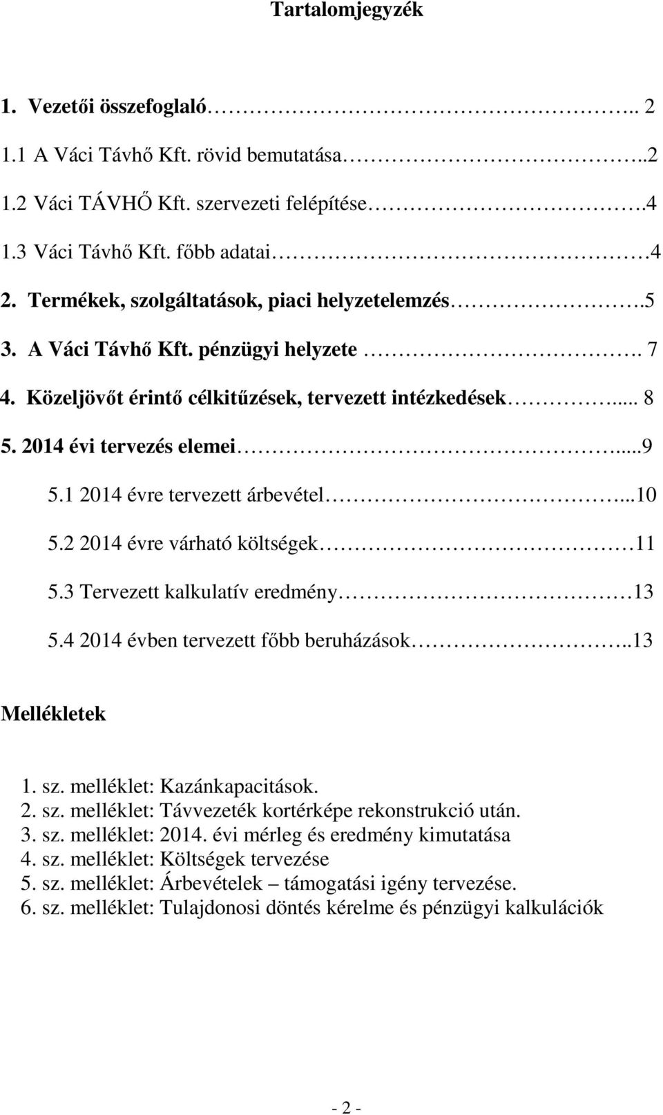 1 2014 évre tervezett árbevétel...10 5.2 2014 évre várható költségek 11 5.3 Tervezett kalkulatív eredmény 13 5.4 2014 évben tervezett főbb beruházások..13 Mellékletek 1. sz.