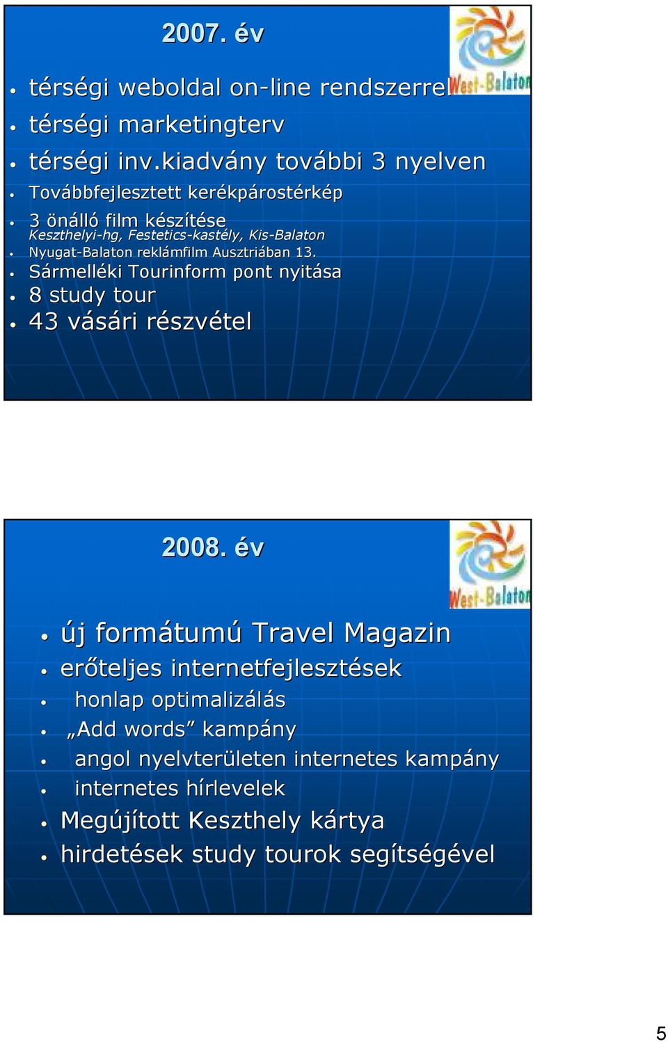 Kis-Balaton Nyugat-Balaton reklámfilm Ausztriában 13. Sármelléki Tourinform pont nyitása 8 study tour 43 vásári v részvr szvétel 2008.
