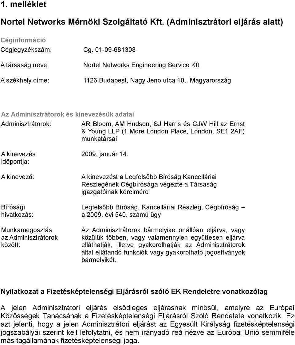 , Magyarország Az Adminisztrátorok és kinevezésük adatai Adminisztrátorok: AR Bloom, AM Hudson, SJ Harris és CJW Hill az Ernst & Young LLP (1 More London Place, London, SE1 2AF) munkatársai A