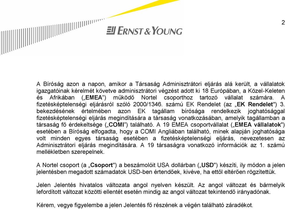 bekezdésének értelmében azon EK tagállam bírósága rendelkezik joghatósággal fizetésképtelenségi eljárás megindítására a társaság vonatkozásában, amelyik tagállamban a társaság fő érdekeltsége ( COMI