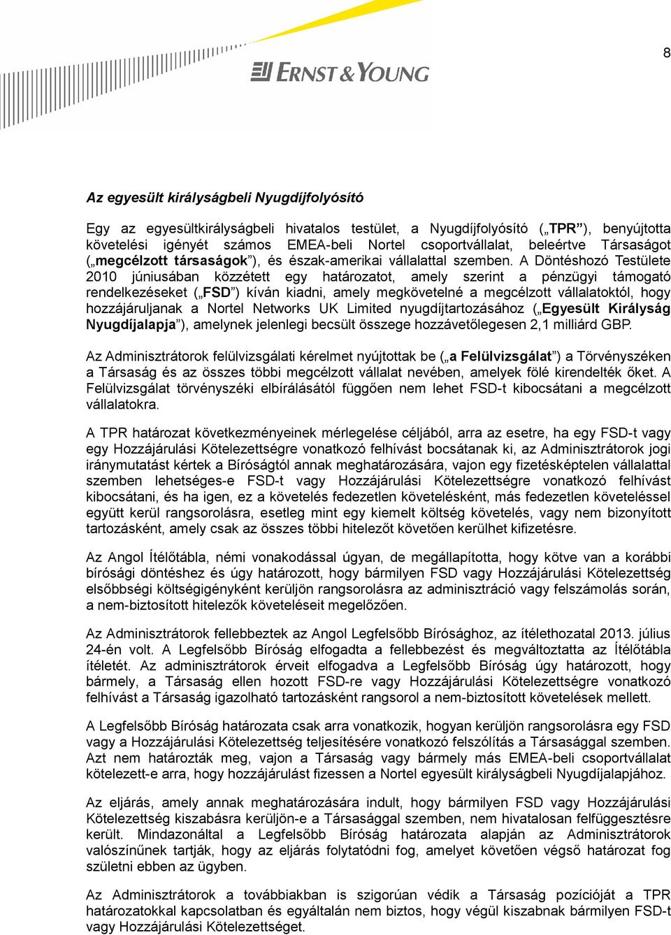 A Döntéshozó Testülete 2010 júniusában közzétett egy határozatot, amely szerint a pénzügyi támogató rendelkezéseket ( FSD ) kíván kiadni, amely megkövetelné a megcélzott vállalatoktól, hogy