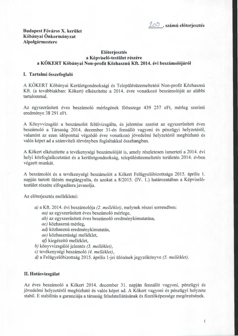 évre vonatkozó beszámolóját az alábbi tartalommal. Az egyszerűsített éves beszámoló mérlegének főösszege 439 257 eft, mérleg szerinti eredménye 3 8 291 e Ft.