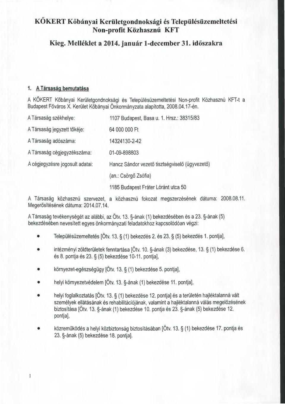 A Társaság székhelye: A Társaság jegyzett tőkéje : A Társaság adószáma: A Társaság cégjegyzékszáma: A cégjegyzés re jogosult adatai: 1107 Budapest, Basa u. 1. Hrsz.