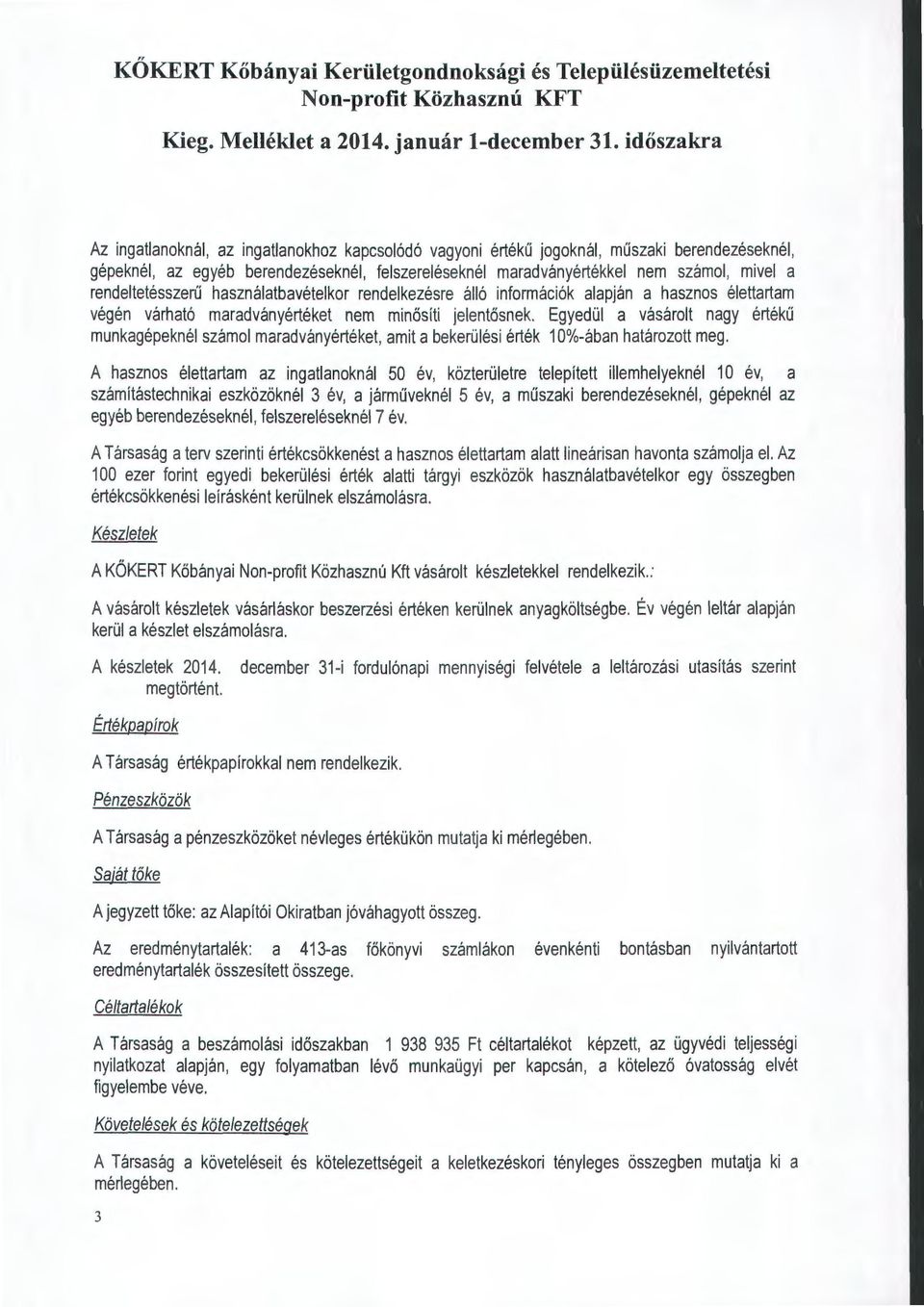 rendeltetésszerű használatbavételkor rendelkezésre álló információk alapján a hasznos élettartam végén várható maradványértéket nem minösíti jelentősnek.