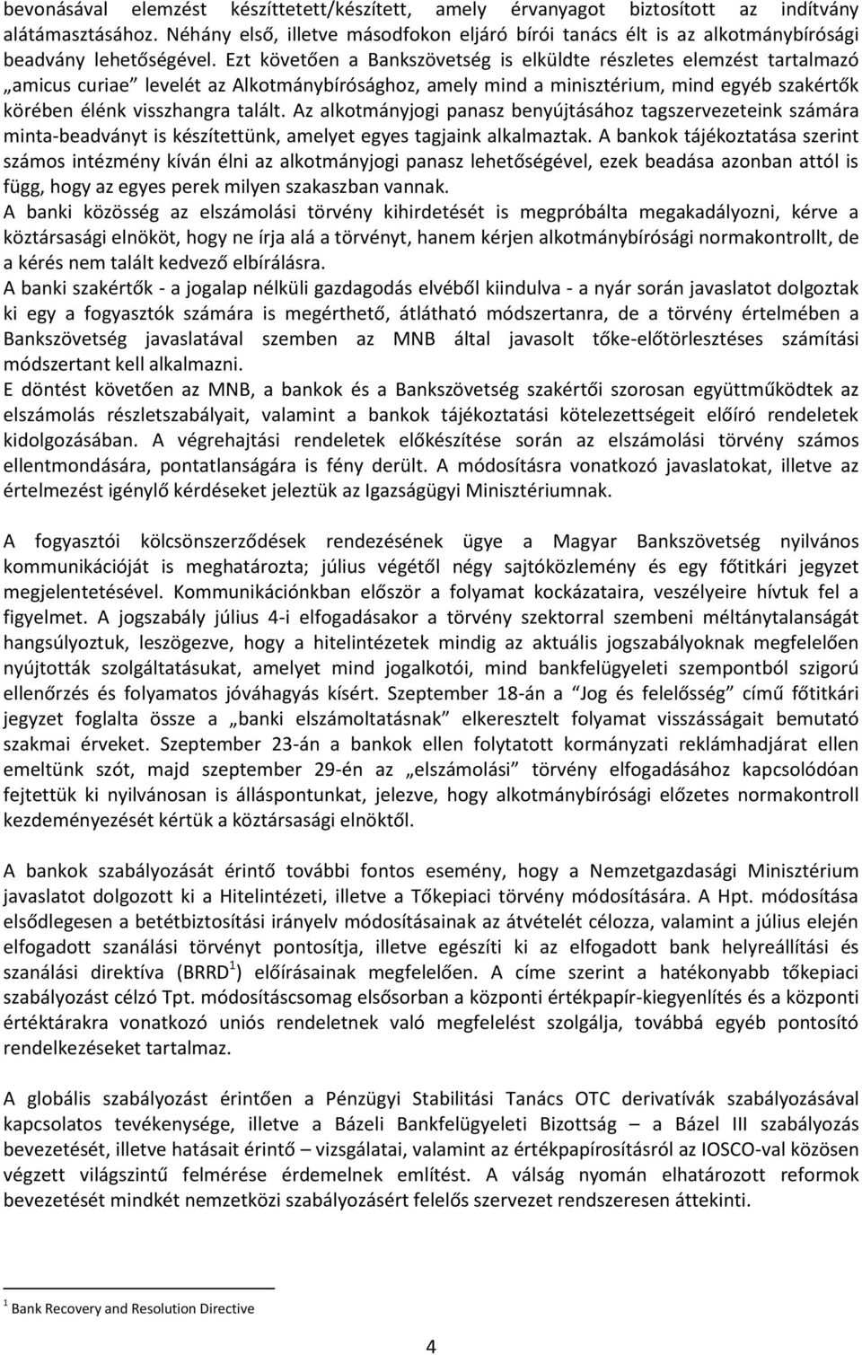 Ezt követően a Bankszövetség is elküldte részletes elemzést tartalmazó amicus curiae levelét az Alkotmánybírósághoz, amely mind a minisztérium, mind egyéb szakértők körében élénk visszhangra talált.