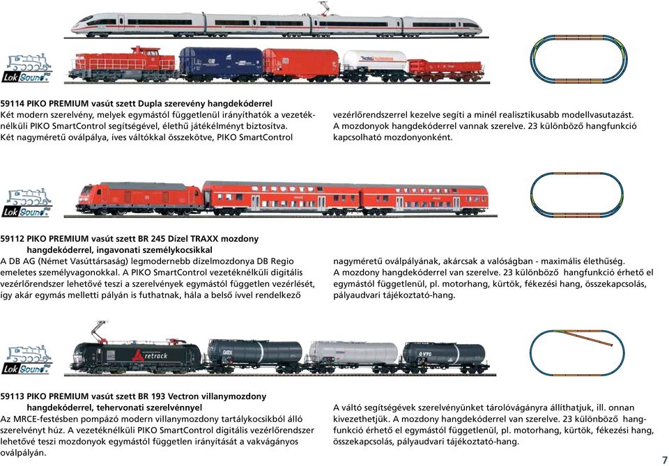 A mozdonyok hangdekóderrel vannak szerelve. 23 különböző hangfunkció kapcsolható mozdonyonként.