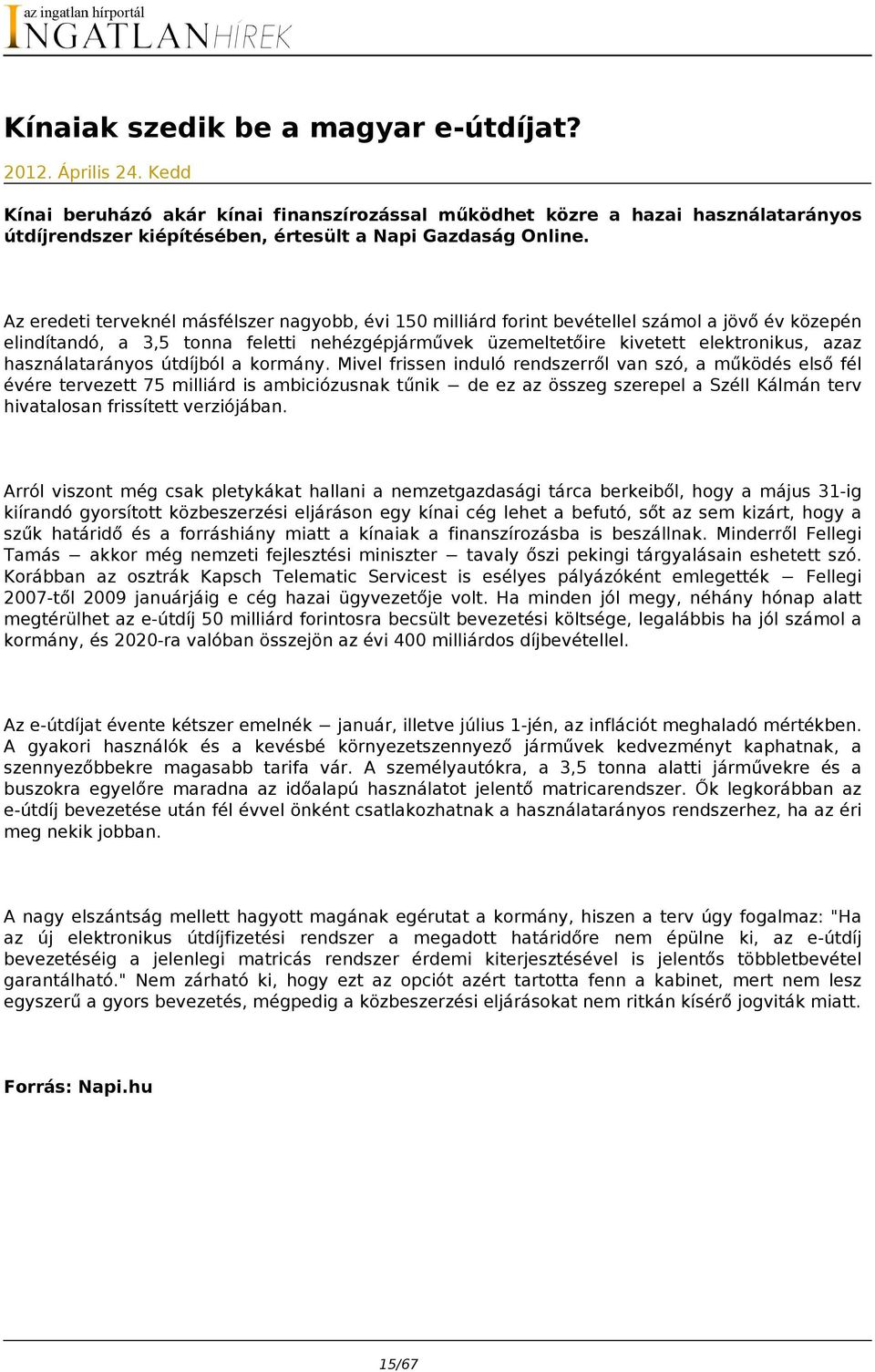 Az eredeti terveknél másfélszer nagyobb, évi 150 milliárd forint bevétellel számol a jövő év közepén elindítandó, a 3,5 tonna feletti nehézgépjárművek üzemeltetőire kivetett elektronikus, azaz