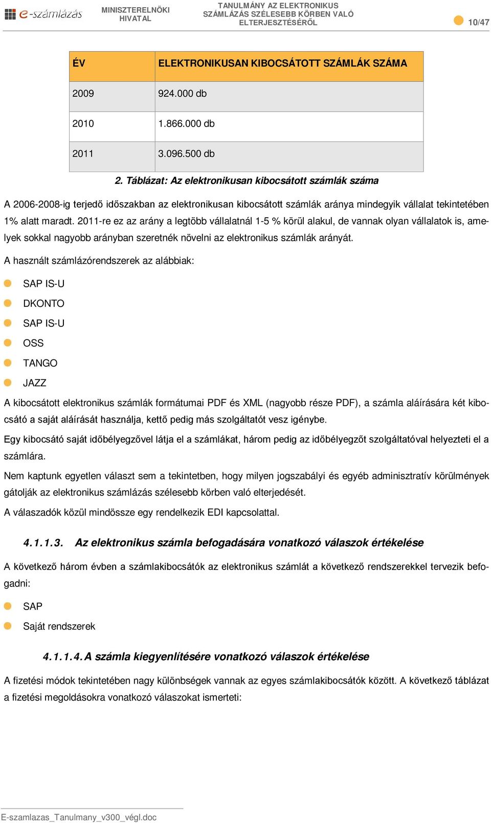 2011-re ez az arány a legtöbb vállalatnál 1-5 % körül alakul, de vannak olyan vállalatok is, amelyek sokkal nagyobb arányban szeretnék növelni az elektronikus számlák arányát.