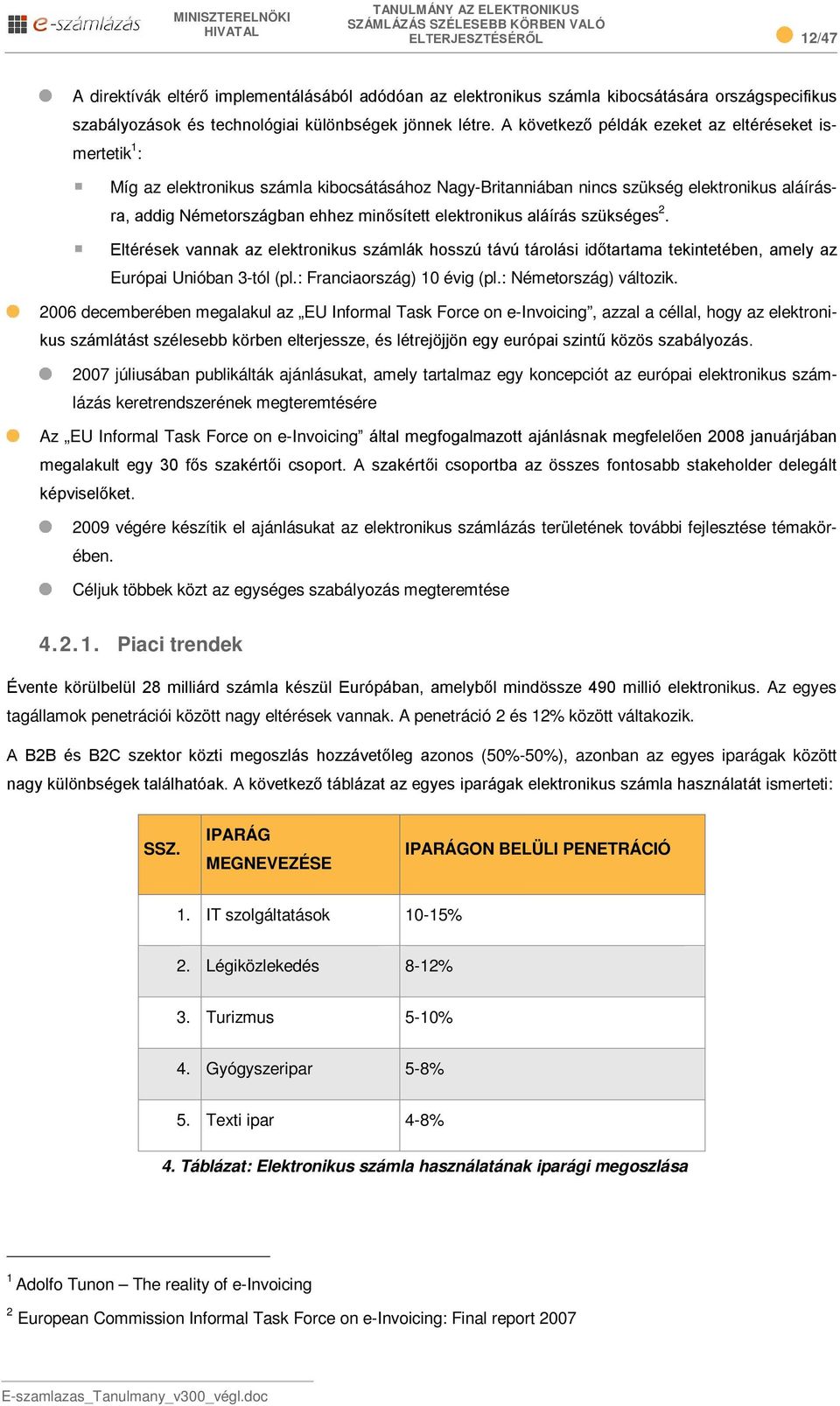 elektronikus aláírás szükséges 2. Eltérések vannak az elektronikus számlák hosszú távú tárolási időtartama tekintetében, amely az Európai Unióban 3-tól (pl.: Franciaország) 10 évig (pl.