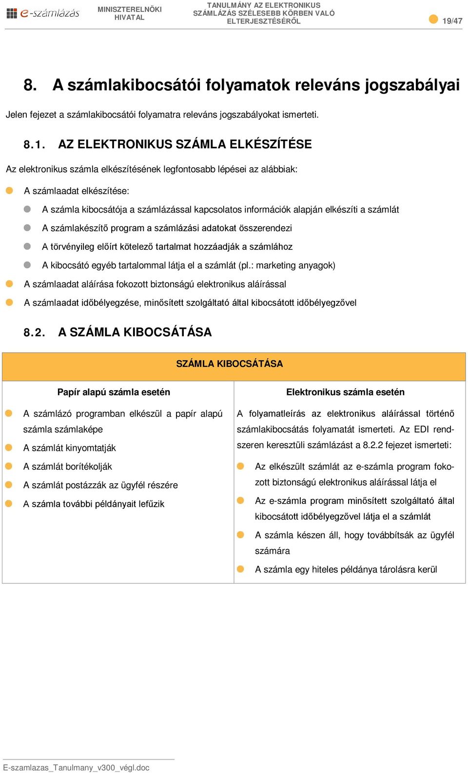 AZ ELEKTRONIKUS SZÁMLA ELKÉSZÍTÉSE Az elektronikus számla elkészítésének legfontosabb lépései az alábbiak: A számlaadat elkészítése: A számla kibocsátója a számlázással kapcsolatos információk