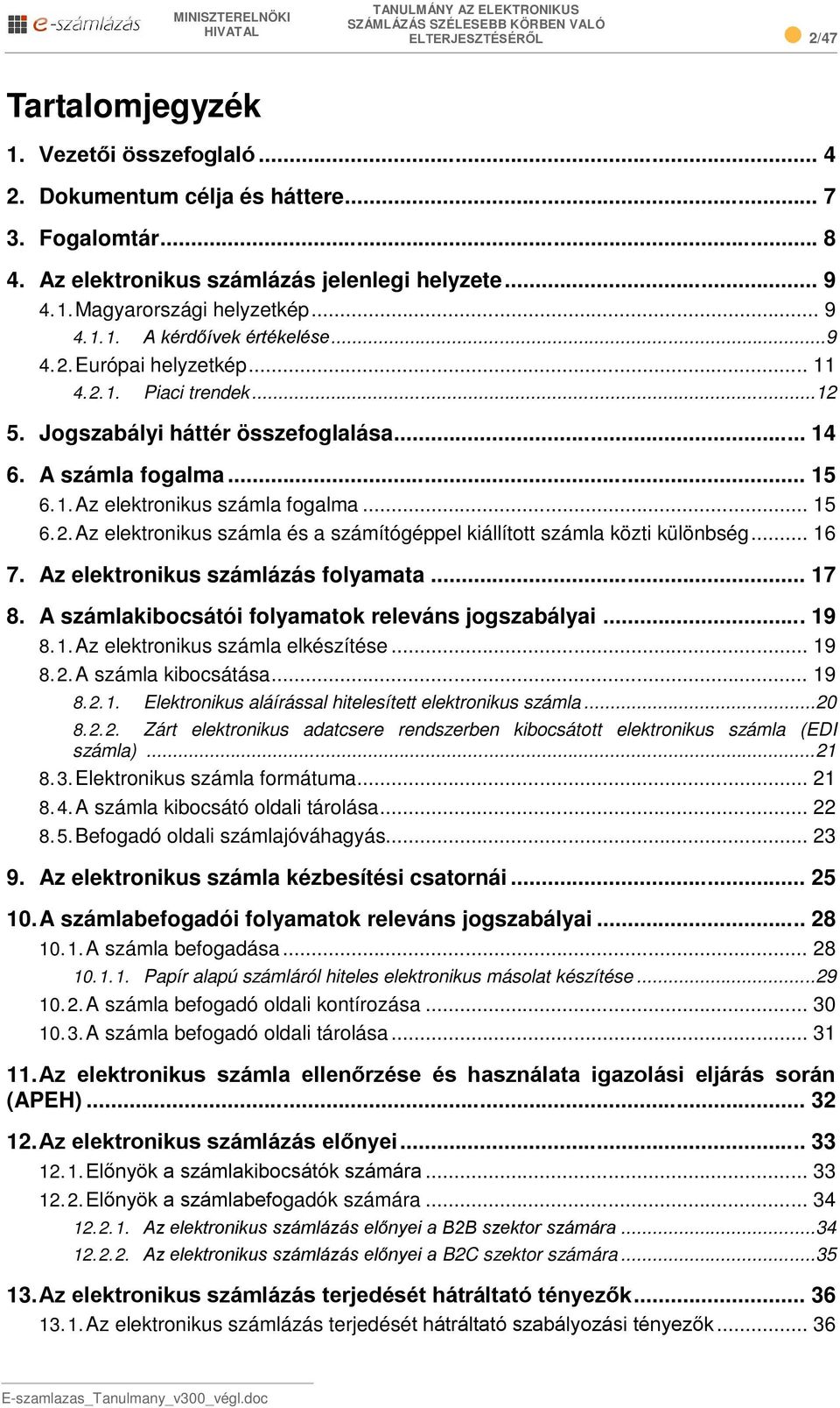 .. 15 6.2.Az elektronikus számla és a számítógéppel kiállított számla közti különbség... 16 7. Az elektronikus számlázás folyamata... 17 8. A számlakibocsátói folyamatok releváns jogszabályai... 19 8.