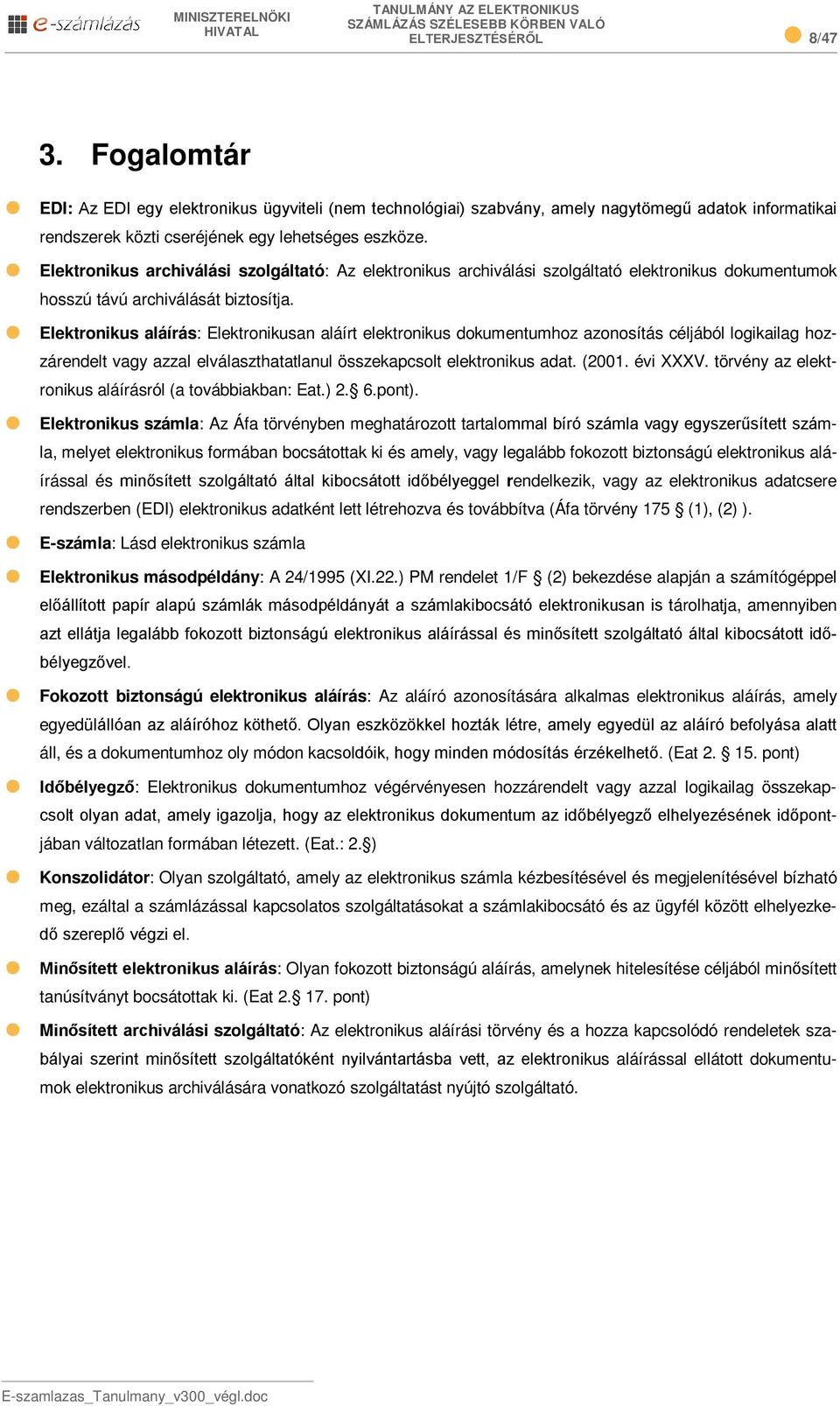 Elektronikus aláírás: Elektronikusan aláírt elektronikus dokumentumhoz azonosítás céljából logikailag hozzárendelt vagy azzal elválaszthatatlanul összekapcsolt elektronikus adat. (2001. évi XXXV.