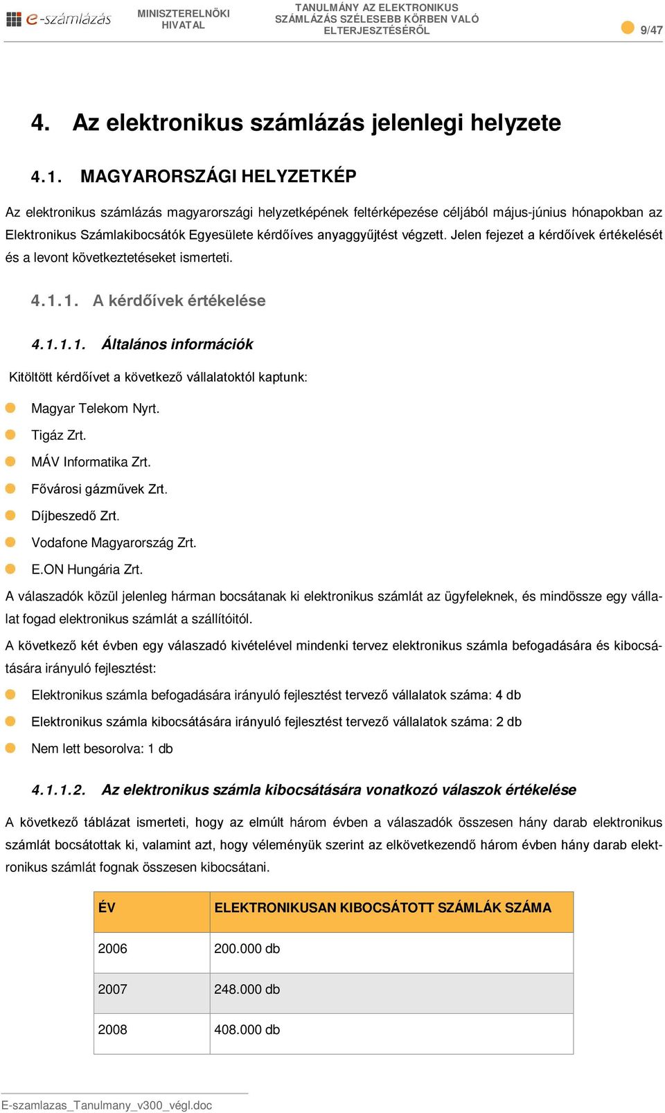 végzett. Jelen fejezet a kérdőívek értékelését és a levont következtetéseket ismerteti. 4.1.1. A kérdőívek értékelése 4.1.1.1. Általános információk Kitöltött kérdőívet a következő vállalatoktól kaptunk: Magyar Telekom Nyrt.