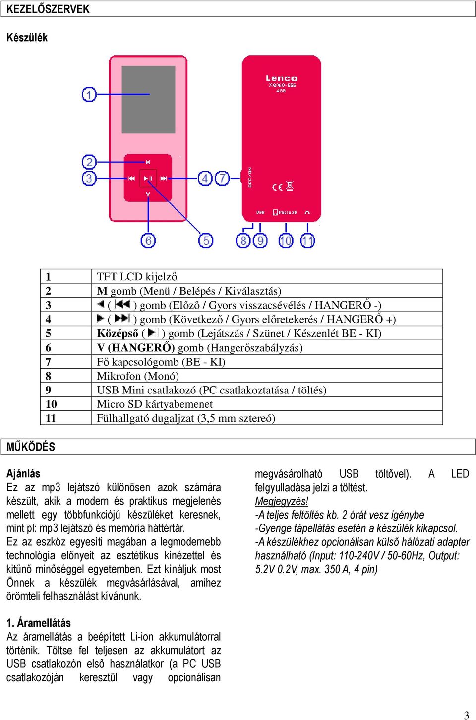 Micro SD kártyabemenet 11 Fülhallgató dugaljzat (3,5 mm sztereó) Ajánlás Ez az mp3 lejátszó különösen azok számára készült, akik a modern és praktikus megjelenés mellett egy többfunkciójú készüléket