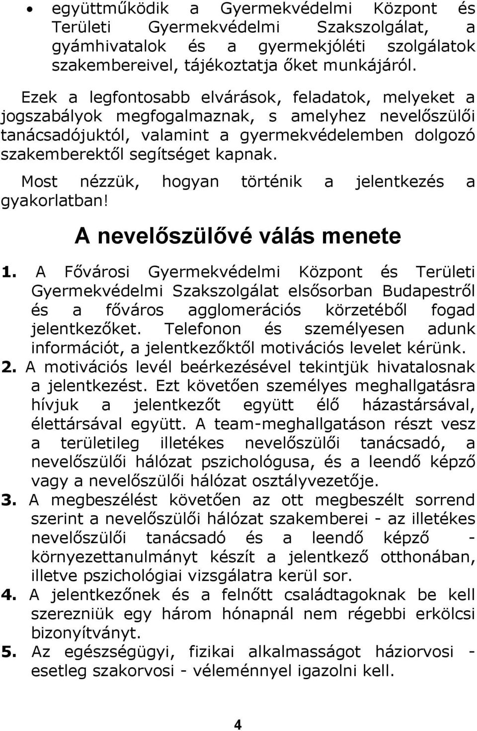 Most nézzük, hogyan történik a jelentkezés a gyakorlatban! A nevelőszülővé válás menete 1.