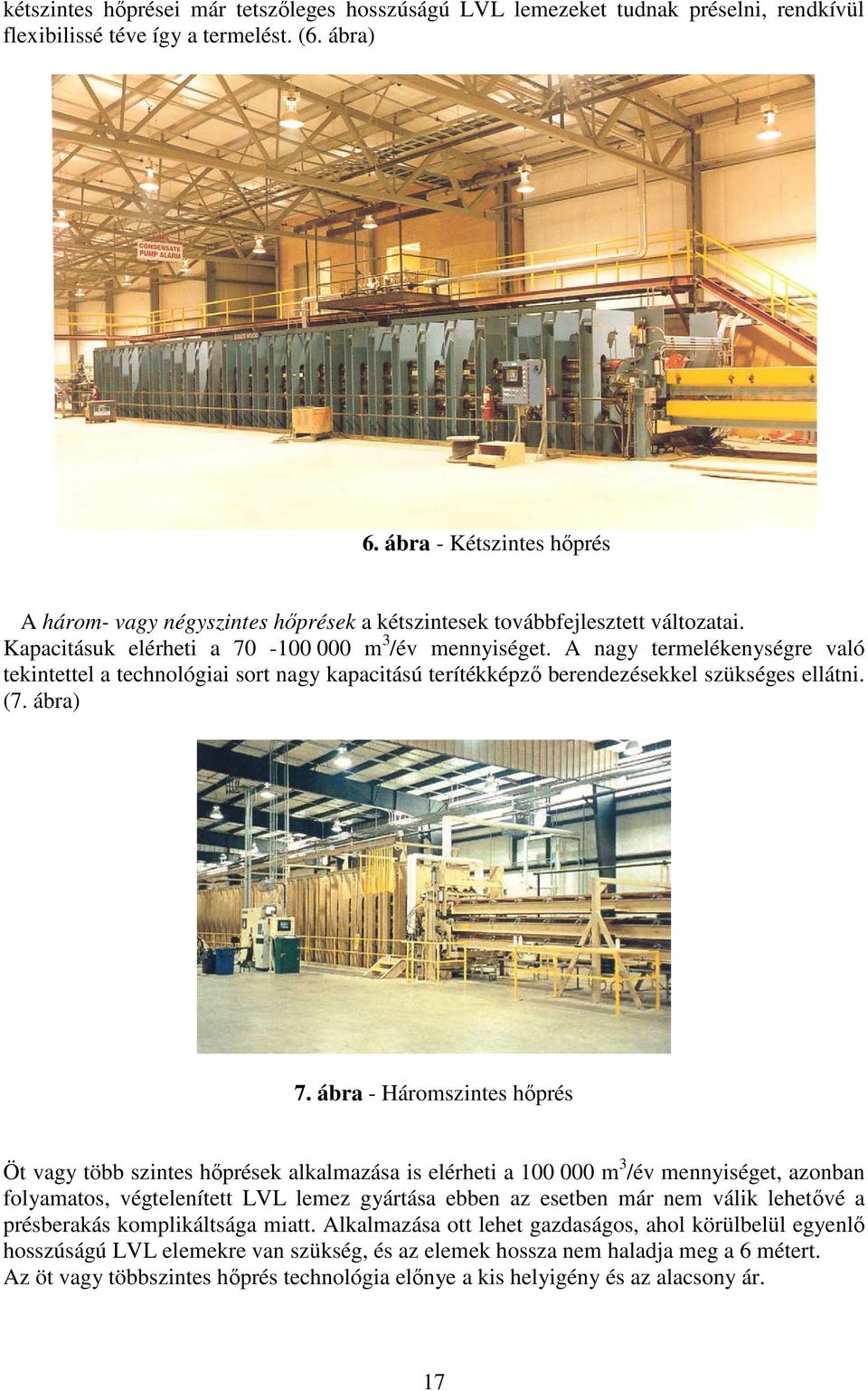 A nagy termelékenységre való tekintettel a technológiai sort nagy kapacitású terítékképzı berendezésekkel szükséges ellátni. (7. ábra) 7.