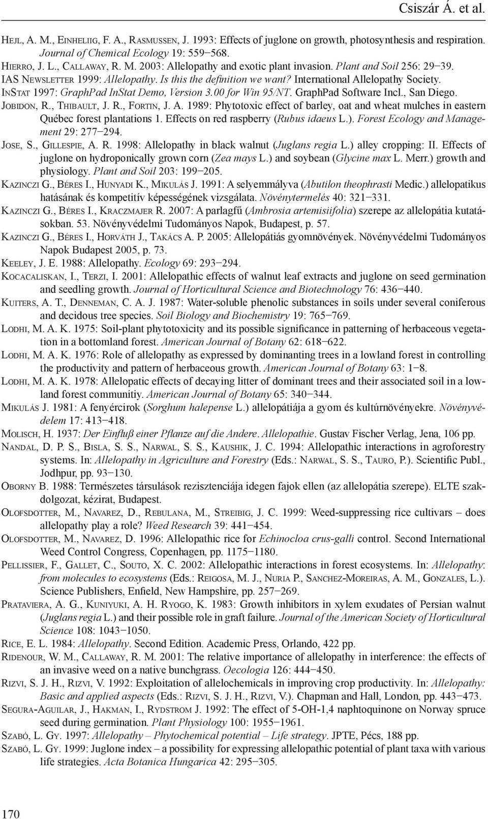 International Allelopathy Society. InSt at 1997: GraphPad InStat Demo, Version 3.00 for Win 95/NT. GraphPad Software Incl., San Diego. Jo b i d o n, R., Th i b a u lt, J. R., Fo rt i n, J. A. 1989: Phytotoxic effect of barley, oat and wheat mulches in eastern Québec forest plantations 1.