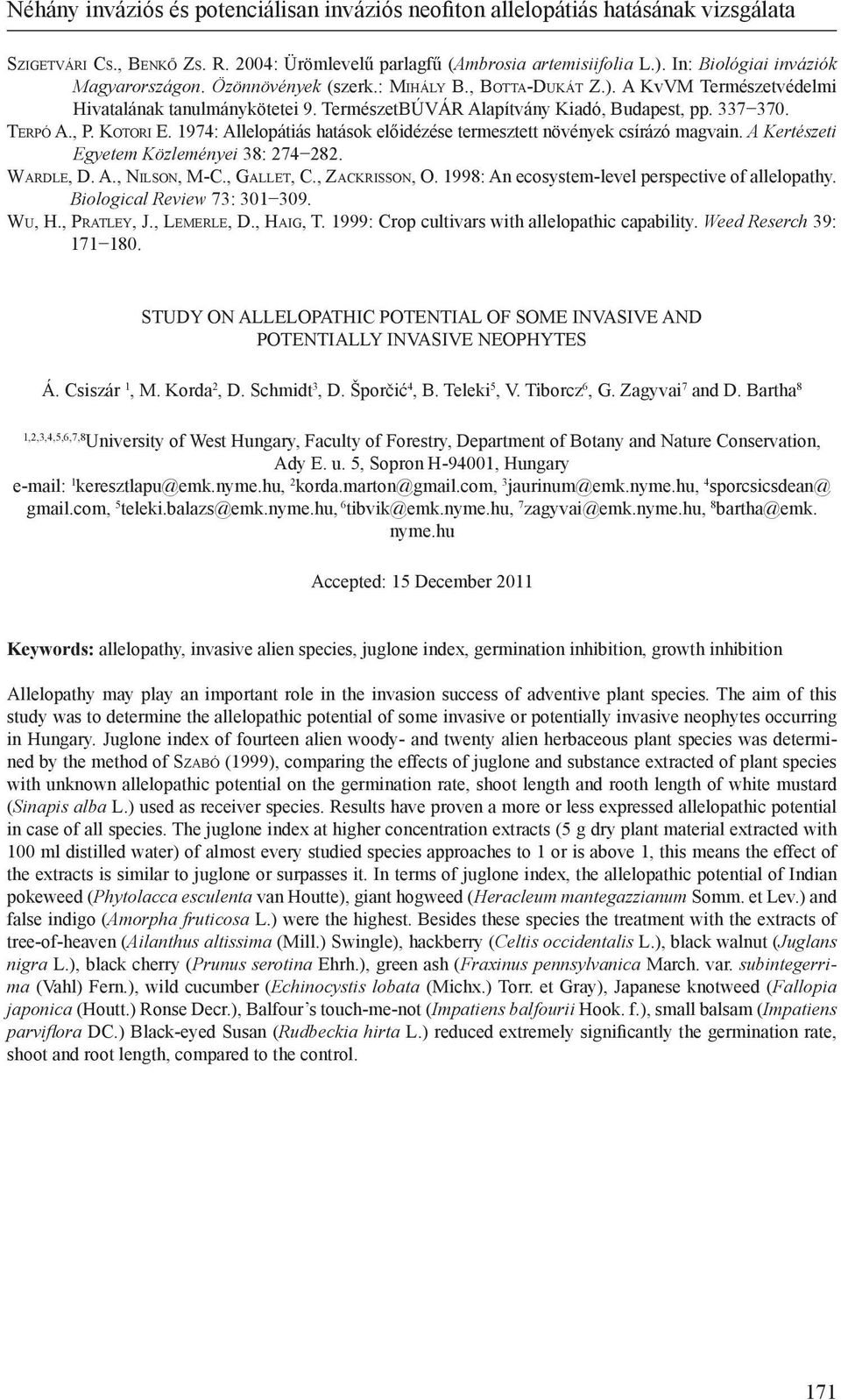 337 370. Te r p ó A., P. Ko t o r i E. 1974: Allelopátiás hatások előidézése termesztett növények csírázó magvain. A Kertészeti Egyetem Közleményei 38: 274 282. Wa r d l e, D. A., Ni l s o n, M-C.