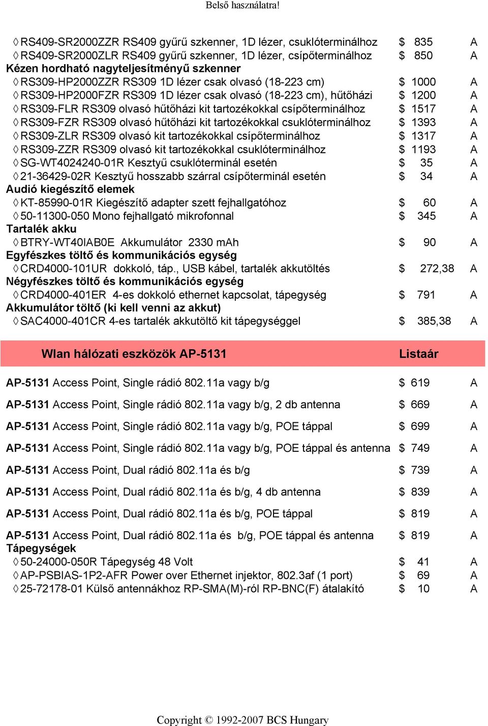 RS309 olvasó hűtőházi kit tartozékokkal csuklóterminálhoz 1393 RS309-ZLR RS309 olvasó kit tartozékokkal csípőterminálhoz 1317 RS309-ZZR RS309 olvasó kit tartozékokkal csuklóterminálhoz 1193