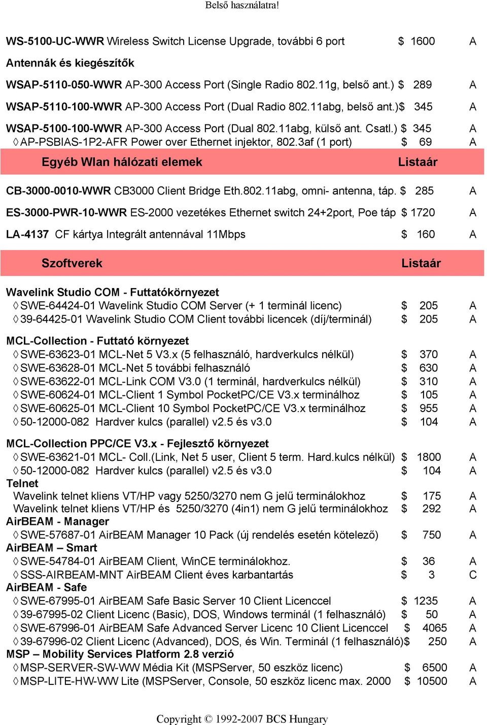 ) 345 P-PSBIS-1P2-FR Power over Ethernet injektor, 802.3af (1 port) 69 Egyéb Wlan hálózati elemek CB-3000-0010-WWR CB3000 Client Bridge Eth.802.11abg, omni- antenna, táp.