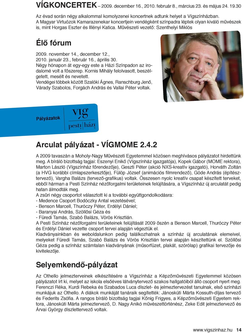 november 14., december 12., 2010. január 23., február 16., április 30. Négy hónapon át egy-egy este a Házi Színpadon az irodalomé volt a főszerep.