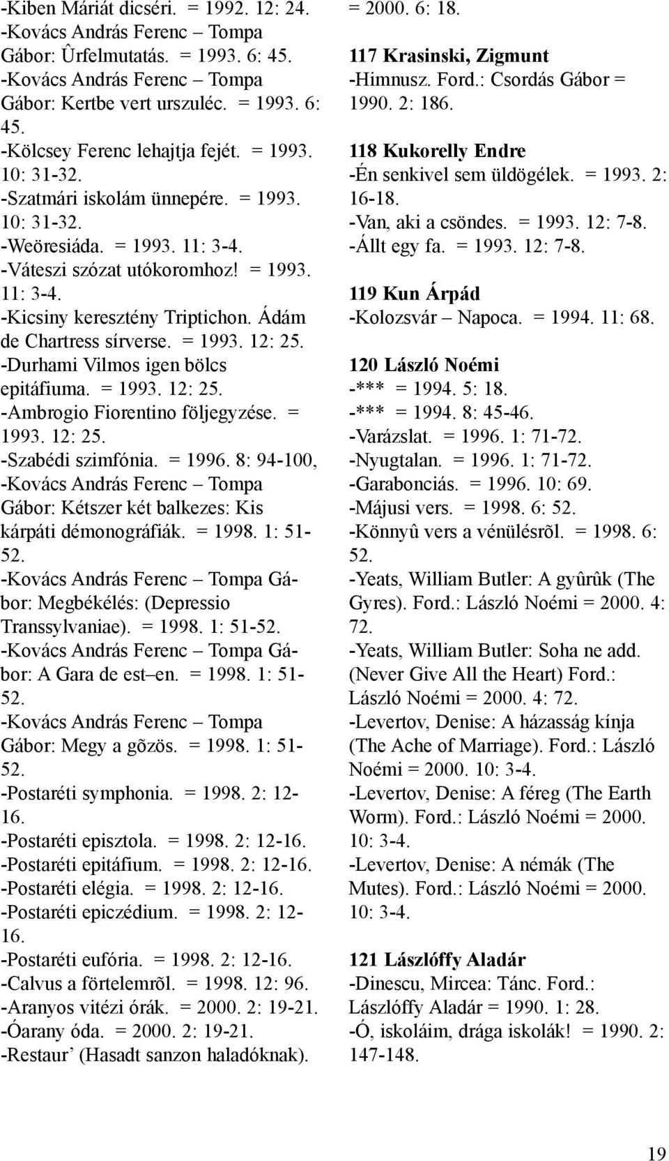 Ádám de Chartress sírverse. = 1993. 12: 25. -Durhami Vilmos igen bölcs epitáfiuma. = 1993. 12: 25. -Ambrogio Fiorentino följegyzése. = 1993. 12: 25. -Szabédi szimfónia. = 1996.