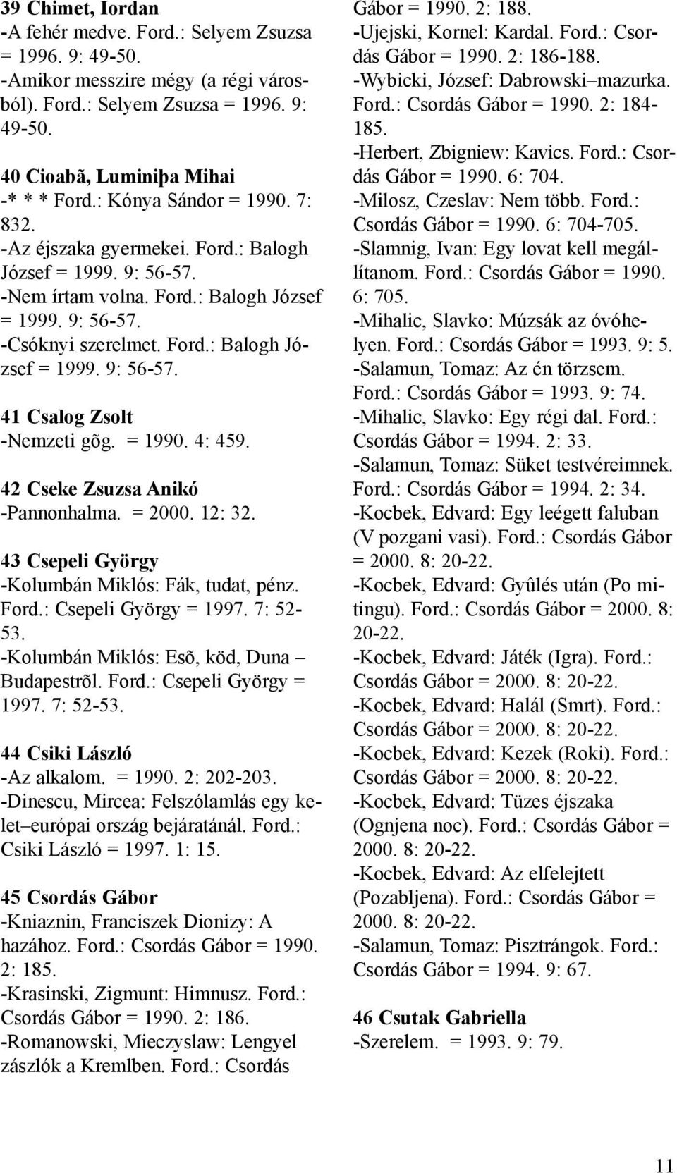 = 1990. 4: 459. 42 Cseke Zsuzsa Anikó -Pannonhalma. = 2000. 12: 32. 43 Csepeli György -Kolumbán Miklós: Fák, tudat, pénz. Ford.: Csepeli György = 1997. 7: 52-53.