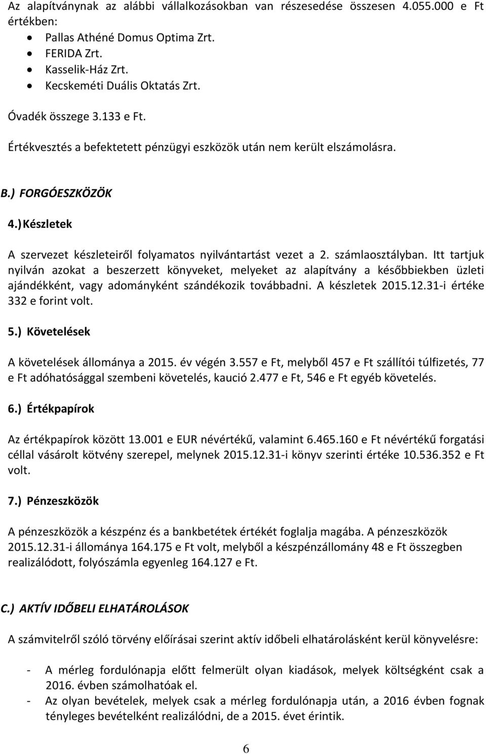 számlaosztályban. Itt tartjuk nyilván azokat a beszerzett könyveket, melyeket az alapítvány a későbbiekben üzleti ajándékként, vagy adományként szándékozik továbbadni. A készletek 2015.12.