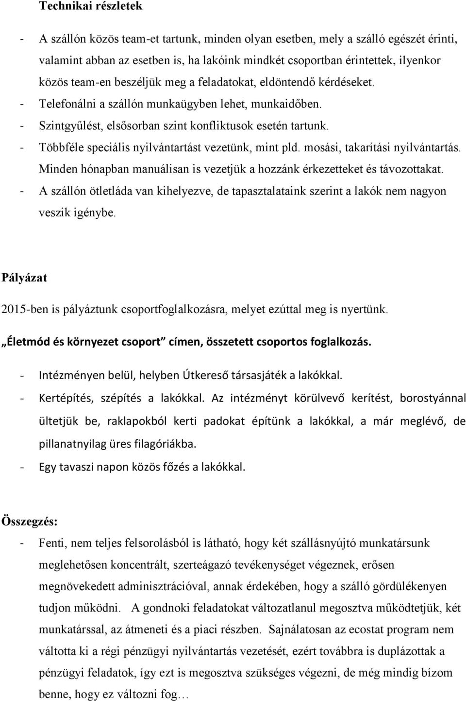 - Többféle speciális nyilvántartást vezetünk, mint pld. mosási, takarítási nyilvántartás. Minden hónapban manuálisan is vezetjük a hozzánk érkezetteket és távozottakat.