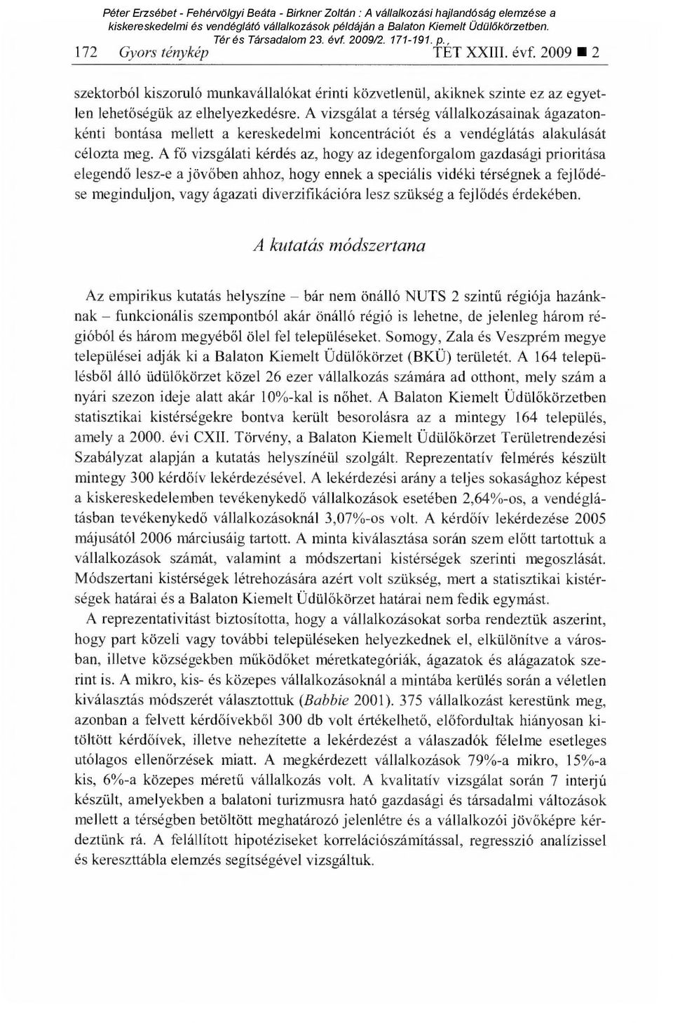 A fő vizsgálati kérdés az, hogy az idegenforgalom gazdasági prioritása elegend ő lesz-e a jöv őben ahhoz, hogy ennek a speciális vidéki térségnek a fejl ődése meginduljon, vagy ágazati