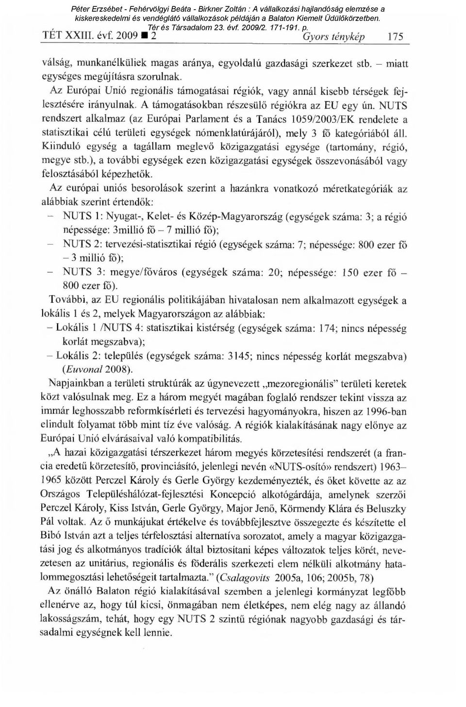 NUTS rendszert alkalmaz (az Európai Parlament és a Tanács 1059/2003/EK rendelete a statisztikai célú területi egységek nómenklatúrájáról), mely 3 f ő kategóriából áll.