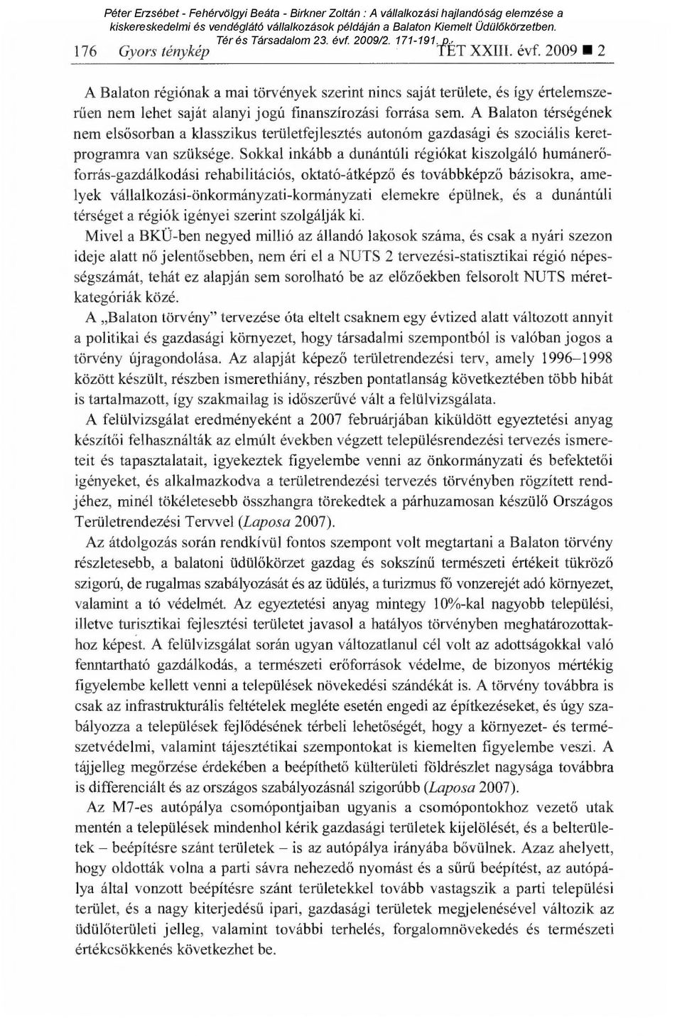 Sokkal inkább a dunántúli régiókat kiszolgáló humáner ő- forrás-gazdálkodási rehabilitációs, oktató-átképz ő és továbbképz ő bázisokra, amelyek vállalkozási-önkormányzati-kormányzati elemekre