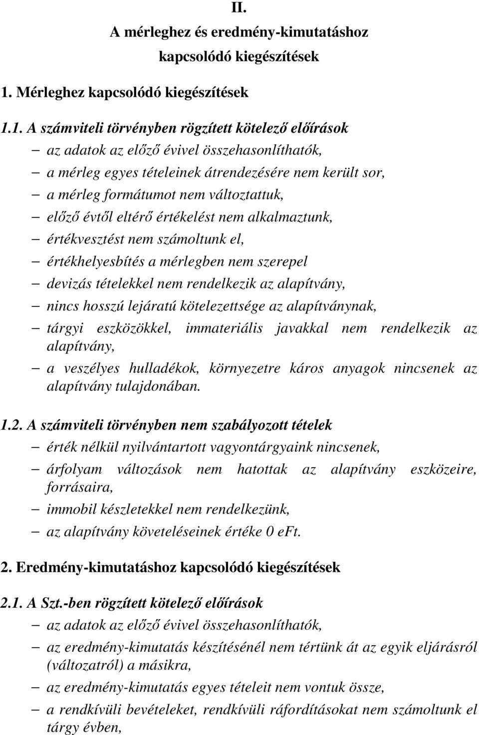 1. A számviteli törvényben rögzített kötelező előírások az adatok az előző évivel összehasonlíthatók, a mérleg egyes tételeinek átrendezésére nem került sor, a mérleg formátumot nem változtattuk,