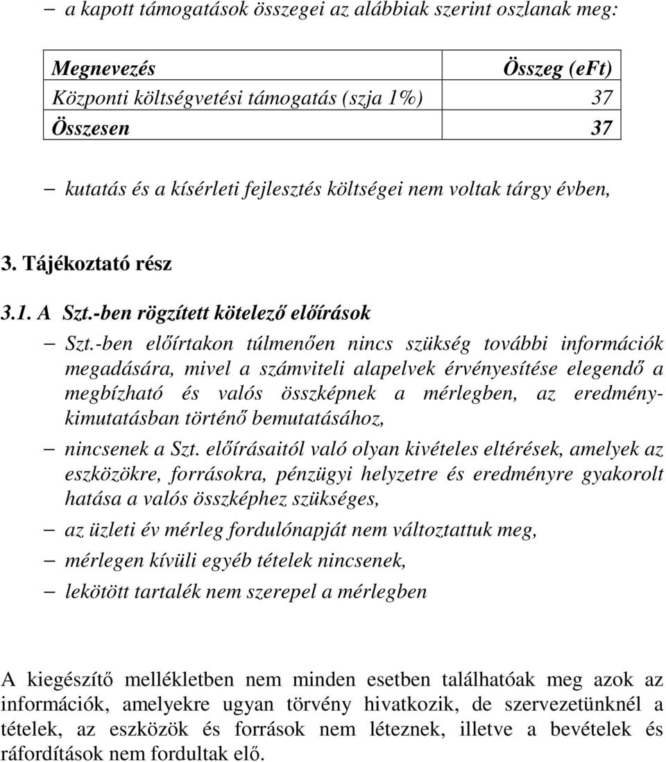 -ben előírtakon túlmenően nincs szükség további információk megadására, mivel a számviteli alapelvek érvényesítése elegendő a megbízható és valós összképnek a mérlegben, az eredménykimutatásban