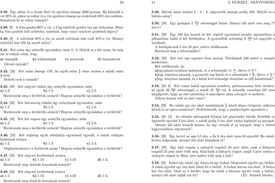 [9] A szilvának 80%-a víz, az aszalt szilvának már csak 40%-a víz. Mennyi szilvából lesz 00 kg aszalt szilva?.4. Két szám úgy aránylik egymáshoz, mint :.