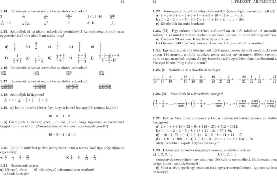 998 998 999 998 997.7. Rendezzük növekvő sorrendbe az alábbi számokat! 456788 456789 456789 456790.8. Számoljuk ki ügyesen! + + 6 + 4 + 8 + + 456790 45679 e) j) 4 ( 9 0) + 4 5 0 999 998 45679 45679.9. a) Írjunk be zárójeleket úgy, hogy a lehető legnagyobb számot kapjuk!