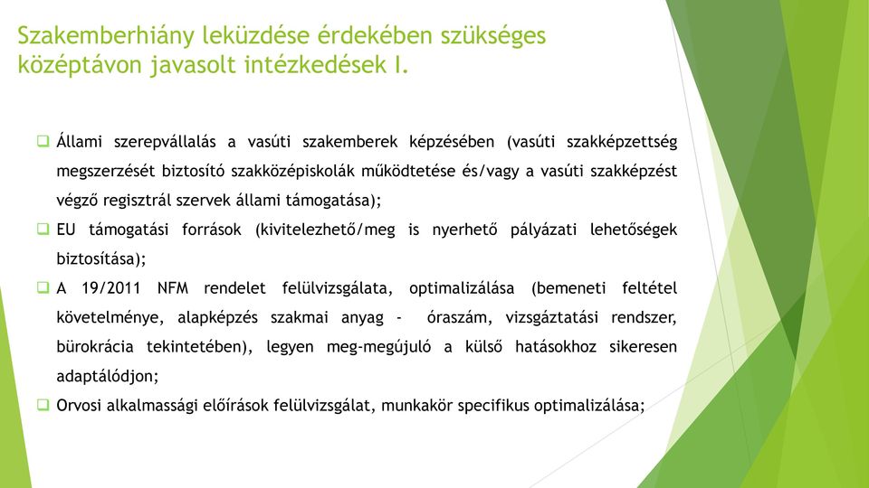 regisztrál szervek állami támogatása); EU támogatási források (kivitelezhető/meg is nyerhető pályázati lehetőségek biztosítása); A 19/2011 NFM rendelet felülvizsgálata,